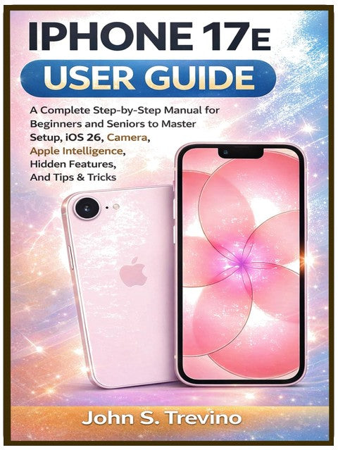 IPHONE 17E BENUTZERHANDBUCH: Eine vollständige Schritt-für-Schritt-Anleitung für Anfänger und Senioren zur Beherrschung von Einrichtung, iOS 26, Kamera, Apple Intelligence, versteckten Funktionen sowie Tipps & Tricks