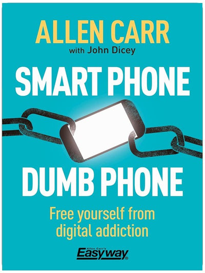 Smart Phone Dumb Phone: Free Yourself from Digital Addiction (Allen Carr's Easyway)