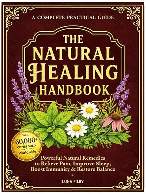 The Natural Healing Handbook: Powerful Natural Remedies to Relieve Pain, Improve Sleep, Boost Immunity & Restore Balance - Using Healing Herbs & Everyday Ingredients (Full Color Edition)