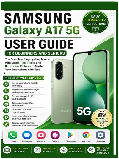 Samsung Galaxy A17 5G User Guide for Beginners and Seniors: The Complete Step-by-Step Manual with Useful Tips, Tricks, and Illustrative Pictures to Master Your Smartphone with Ease