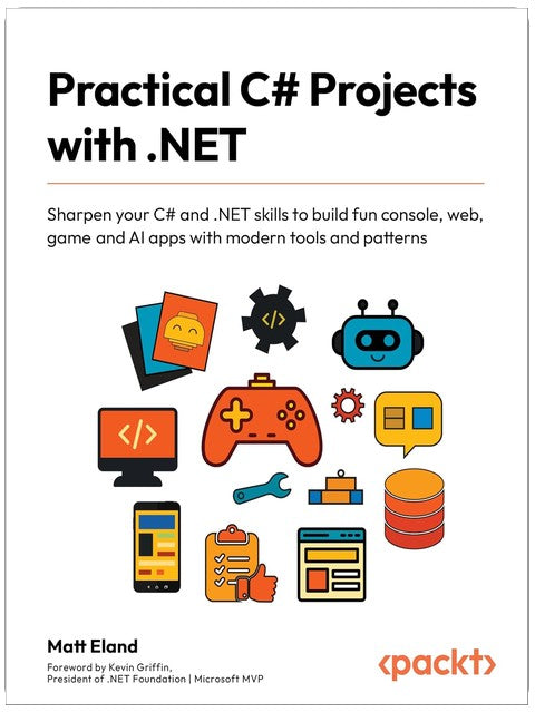 Projets C# pratiques avec .NET : Affûtez vos compétences C# et .NET pour créer des applications de console, web, de jeux et d'IA amusantes avec des outils et des modèles modernes