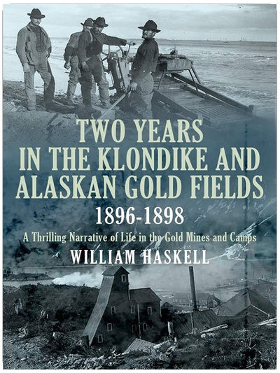 Two Years in the Klondike and Alaskan Gold Fields 1896-1898: A Thrilling Narrative of Life in the Gold Mines and Camps
