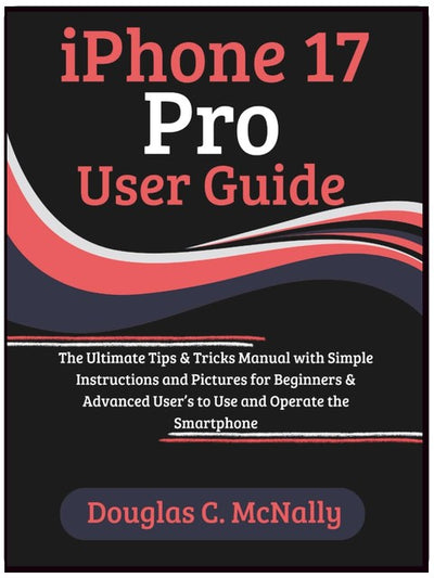 iPhone 17 Pro User Guide: The Ultimate Tips & Tricks Manual with Simple Instructions and Pictures for Beginners & Advanced User’s to Use and Operate the Smartphone