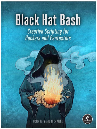 Black Hat Bash: Creative Scripting for Hackers and Pentesters