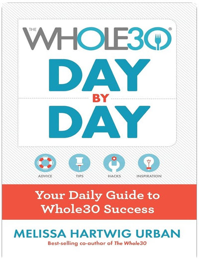 The Whole30 Day By Day: Your Daily Guide to Whole30 Success