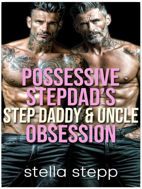 Possessive Stepdad's Step Daddy And Uncle Obsession: A Spicy Age Gap Stepdad And Step Daughter Stepfather Forbidden Stepdad Shorts Possessive Stepfather Stepdad Romance Possessive
