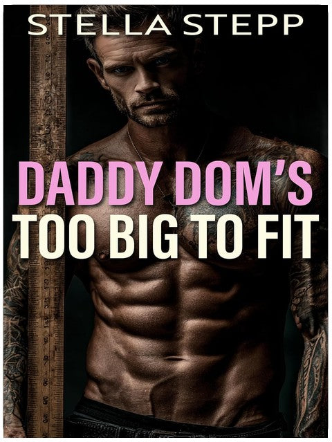 Daddy Dom's Too Big To Fit: An Age Gap Size Difference Stepbrother Romance (Stepbrother Short Reads Book 5)