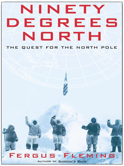Ninety Degrees North: The Quest for the North Pole