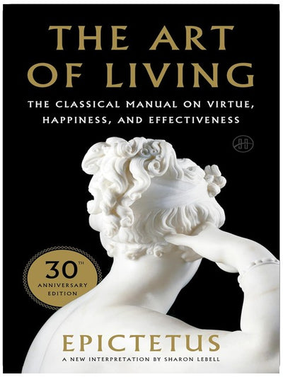 Art of Living: The Classical Manual on Virtue, Happiness, and Effectiveness