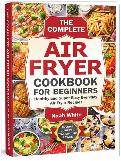 Das komplette Air Fryer Kochbuch für Anfänger: Gesunde und supereinfache Alltagsrezepte für die Heißluftfritteuse. (Grundlegende Heißluftfritteusen-Mahlzeiten)