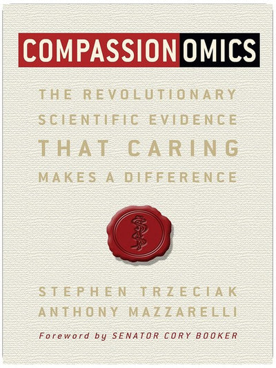 Compassionomics: The Revolutionary Scientific Evidence That Caring Makes a Difference