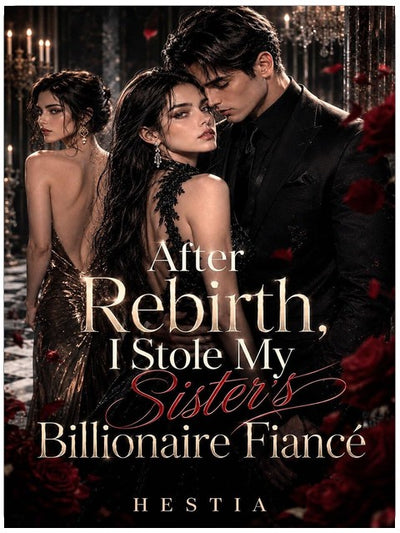 After Rebirth, I Stole My Sister's Billionaire Fiancé
