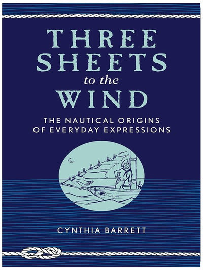 Three Sheets to the Wind: The Nautical Origins of Everyday Expressions