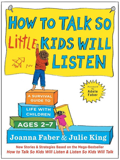How to Talk so Little Kids Will Listen: A Survival Guide to Life with Children Ages 2-7 (The How To Talk Series)