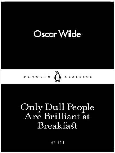 Only Dull People Are Brilliant at Breakfast (Penguin Little Black Classics)