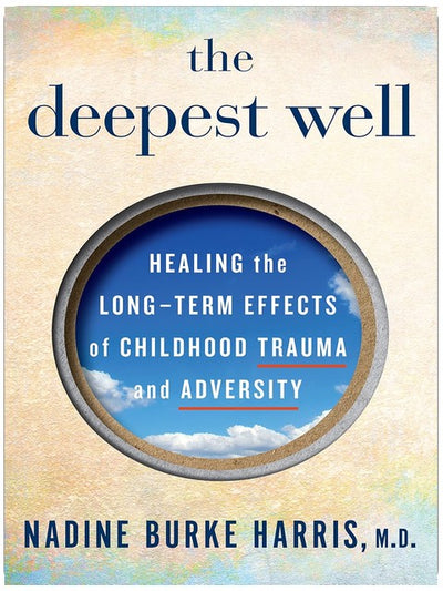 The Deepest Well: Healing the Long-Term Effects of Childhood Trauma and Adversity—A Transformative Guide to Understanding Childhood Trauma and Health