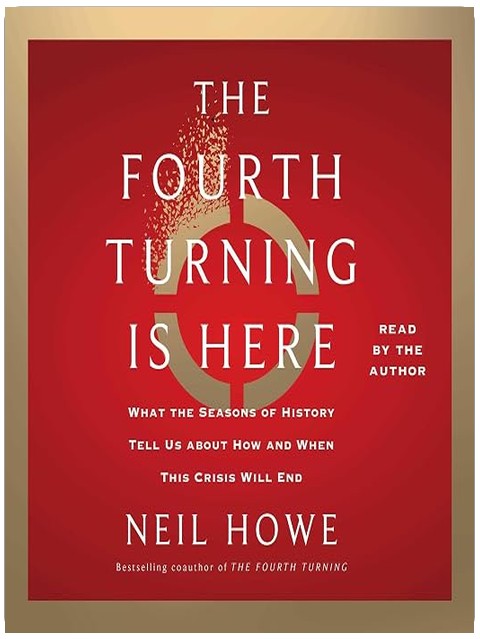 The Fourth Turning Is Here: What the Seasons of History Tell Us about How and When This Crisis Will End