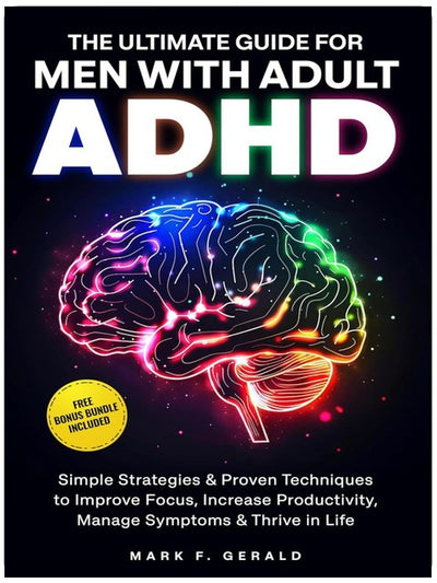 Le guide ultime pour les hommes atteints de TDAH adulte : Stratégies simples et techniques éprouvées pour améliorer la concentration, augmenter la productivité, gérer les symptômes et s'épanouir dans la vie