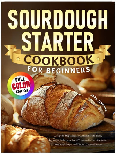 Livre de recettes de levain pour débutants : Un guide étape par étape pour pains artisanaux, pizzas, baguettes, petits pains, brioches, douceurs et plus avec levain actif et levain défaillant (Édition couleur)