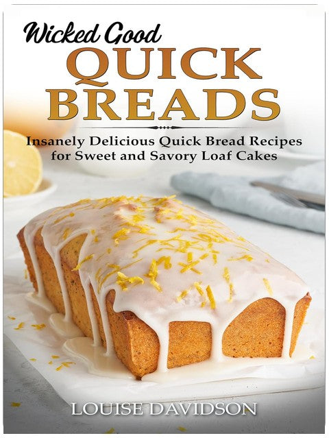 Wicked Good Quick Breads: Wahnsinnig leckere schnelle Brotrezepte für süße und herzhafte Kuchen (Einfaches Backbuch Buch 19)
