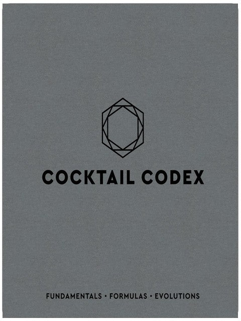 Cocktail Codex: Fundamentals, Formulas, Evolutions [A Cocktail Recipe Book]