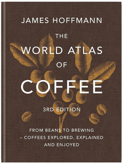 The World Atlas of Coffee 3. Auflage: Von der Bohne zum Brühvorgang – Kaffees erkundet, erklärt und genossen