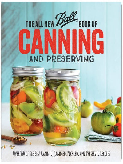 The All New Ball Book Of Canning And Preserving: Over 350 of the Best Canned, Jammed, Pickled, and Preserved Recipes