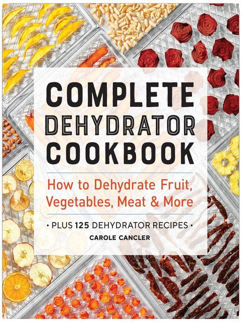 Complete Dehydrator Cookbook: How to Dehydrate Fruit, Vegetables, Meat & More