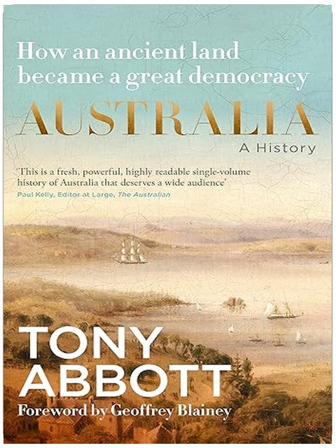 Australia: A History: From convict colony to great democracy, by the former Prime Minister with a foreword by Geoffrey Blainey
