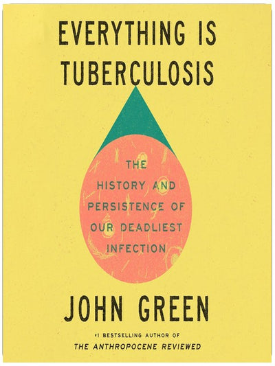 Everything Is Tuberculosis: The History and Persistence of Our Deadliest Infection