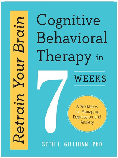 Trainieren Sie Ihr Gehirn neu: Kognitive Verhaltenstherapie in 7 Wochen: Ein Arbeitsbuch zur Bewältigung von Depressionen und Angstzuständen (Trainieren Sie Ihr Gehirn neu mit KVT)