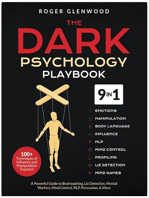 The Dark Psychology Playbook [9-in-1]: 100+ Techniques of Influence and Manipulation Exposed. A Powerful Guide to Brainwashing, Lie Detection, Mental Warfare, Mind Control, NLP, Persuasion, & More