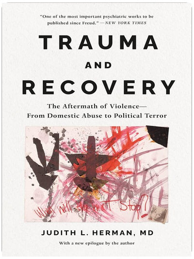 Trauma and Recovery: The Aftermath of Violence-—From Domestic Abuse to Political Terror