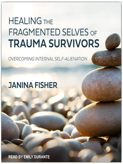 Healing the Fragmented Selves of Trauma Survivors: Overcoming Internal Self-Alienation