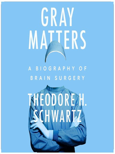 Gray Matters: A Biography of Brain Surgery