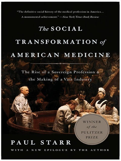 The Social Transformation of American Medicine: The Rise of a Sovereign Profession and the Making of a Vast Industry
