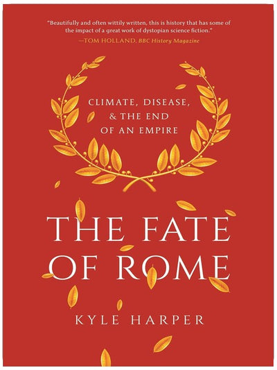 The Fate of Rome: Climate, Disease, and the End of an Empire (The Princeton History of the Ancient World)