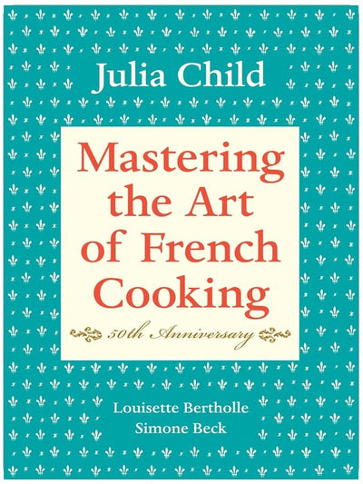 Mastering the Art of French Cooking, Volume I: 50th Anniversary Edition: A Cookbook