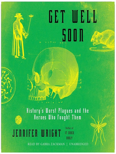 Get Well Soon: History's Worst Plagues and the Heroes Who Fought Them