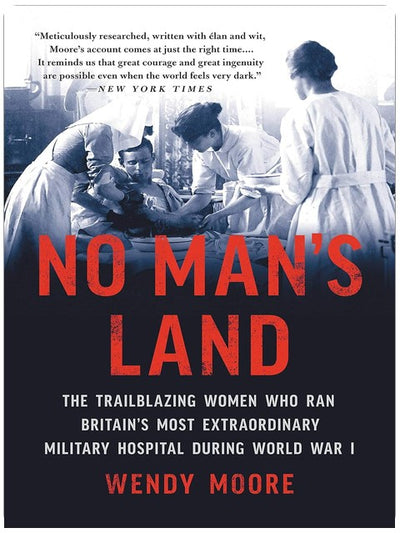 No Man's Land: The Trailblazing Women Who Ran Britain's Most Extraordinary Military Hospital During World War I