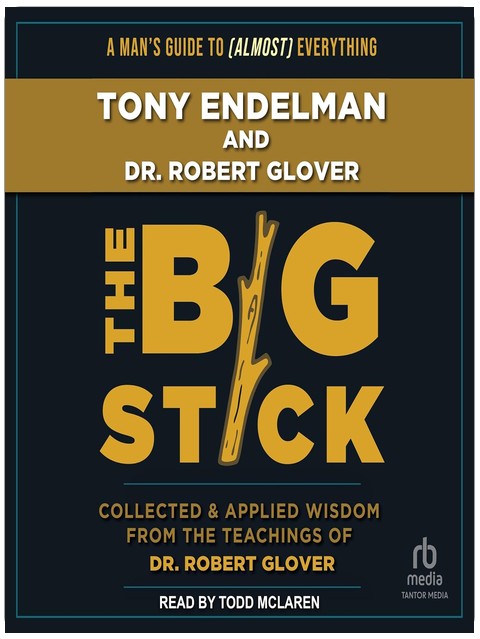 The Big Stick: Collected and Applied Wisdom from the Teachings of Dr. Robert Glover
