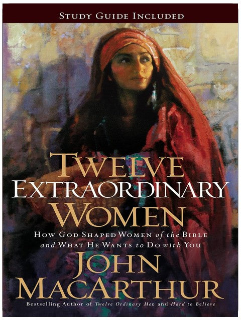 Twelve Extraordinary Women: How God Shaped Women of the Bible, and What He Wants to Do with You (Faithful Lives Series)