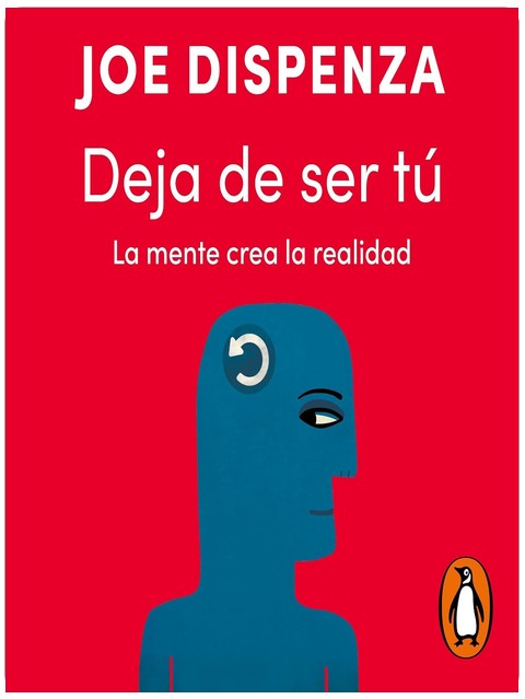 Deja de ser tú: La mente crea la realidad