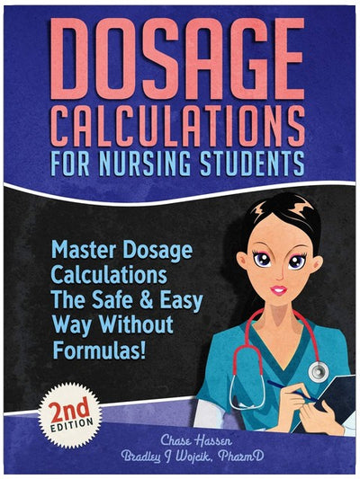 Dosage Calculations for Nursing Students: Master Dosage Calculations The Safe & Easy Way Without Formulas! (Dosage Calculation Success Series)