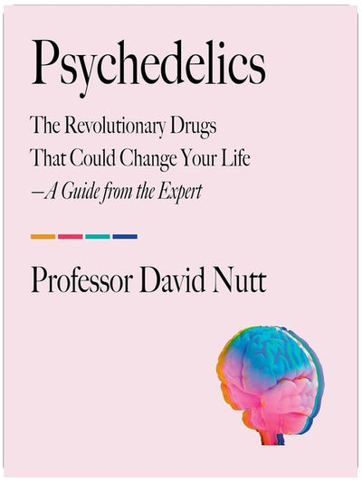 Psychedelics: The Revolutionary Drugs That Could Change Your Life—A Guide from the Expert