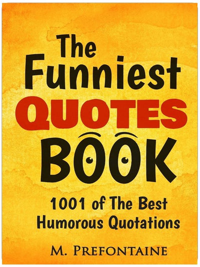 The Funniest Quotes Book: 1001 of the Best Humourous Quotations (Quotes For Every Occasion)