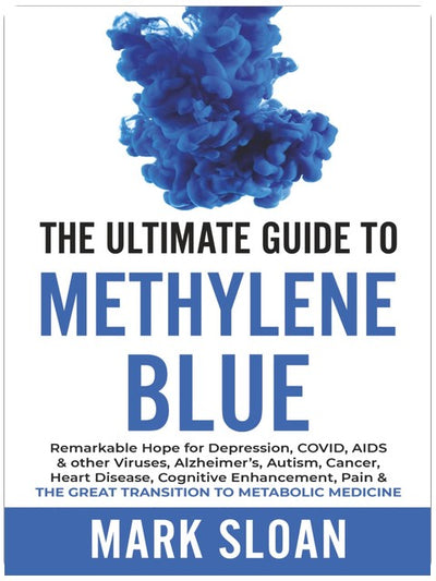 Der ultimative Leitfaden zu Methylenblau: Bemerkenswerte Hoffnung bei Depressionen, COVID, AIDS & anderen Viren, Alzheimer, Autismus, Krebs, Herzkrankheiten, ... (Mitochondriale Dysfunktion als Ziel)