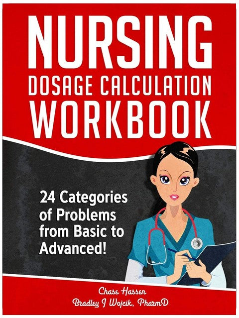 Nursing Dosage Calculation Workbook: 24 Categories Of Problems From Basic To Advanced! (Dosage Calculation Success Series)