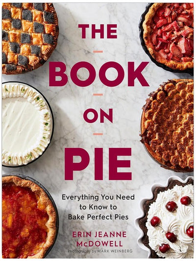 The Book On Pie: Everything You Need to Know to Bake Perfect Pies ― A NYT Bestselling Cookbook of Flaky Crusts and Flawless Fillings