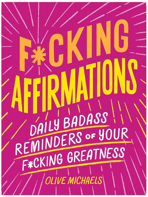 Verf*ckte Affirmationen: Tägliche Badass-Erinnerungen an deine verdammte Großartigkeit